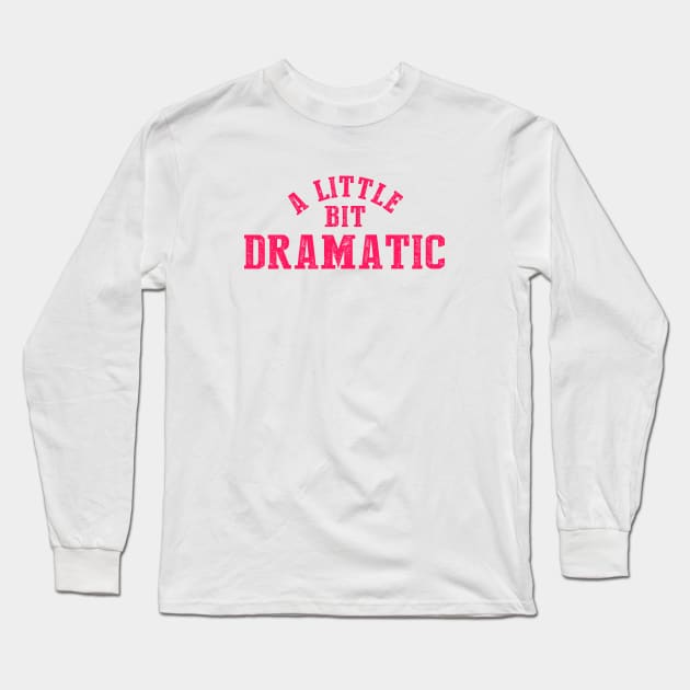 A Little Bit Dramatic Long Sleeve T-Shirt by NinthStreetShirts